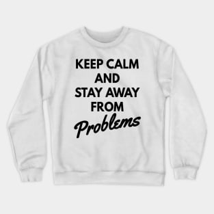 Keep calm and stay away from problems, no problems Crewneck Sweatshirt